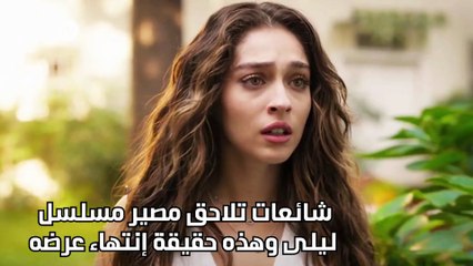 شائعات تلاحق مصير مسلسل ليلى وهذه حقيقة انتهاء عرضه