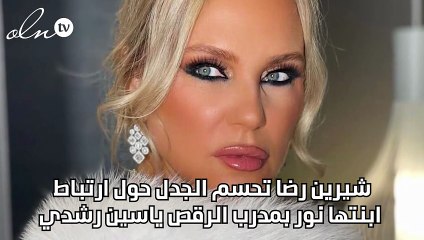 شيرين رضا تحسم الجدل حول ارتباط ابنتها نور بمدرب الرقص ياسين رشدي