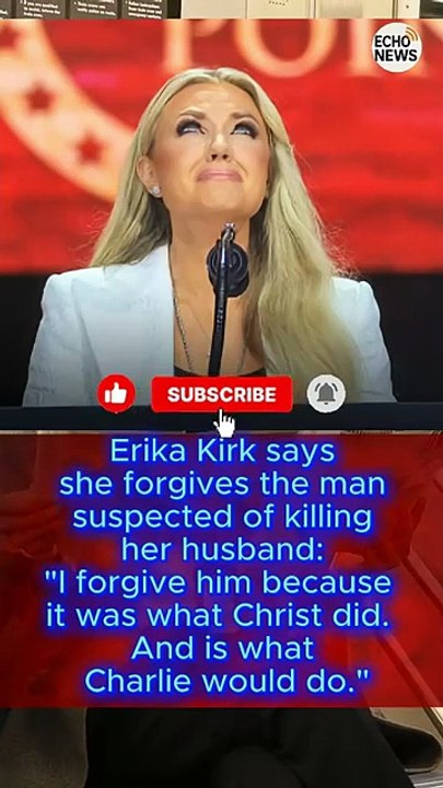 Erika Kirk says she forgives the man