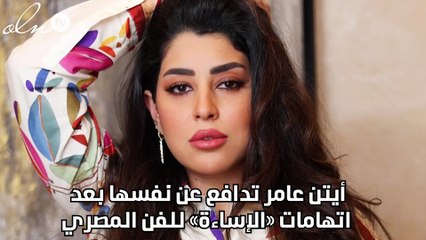 أيتن عامر تدافع عن نفسها بعد اتهامات «الإساءة» للفن المصري