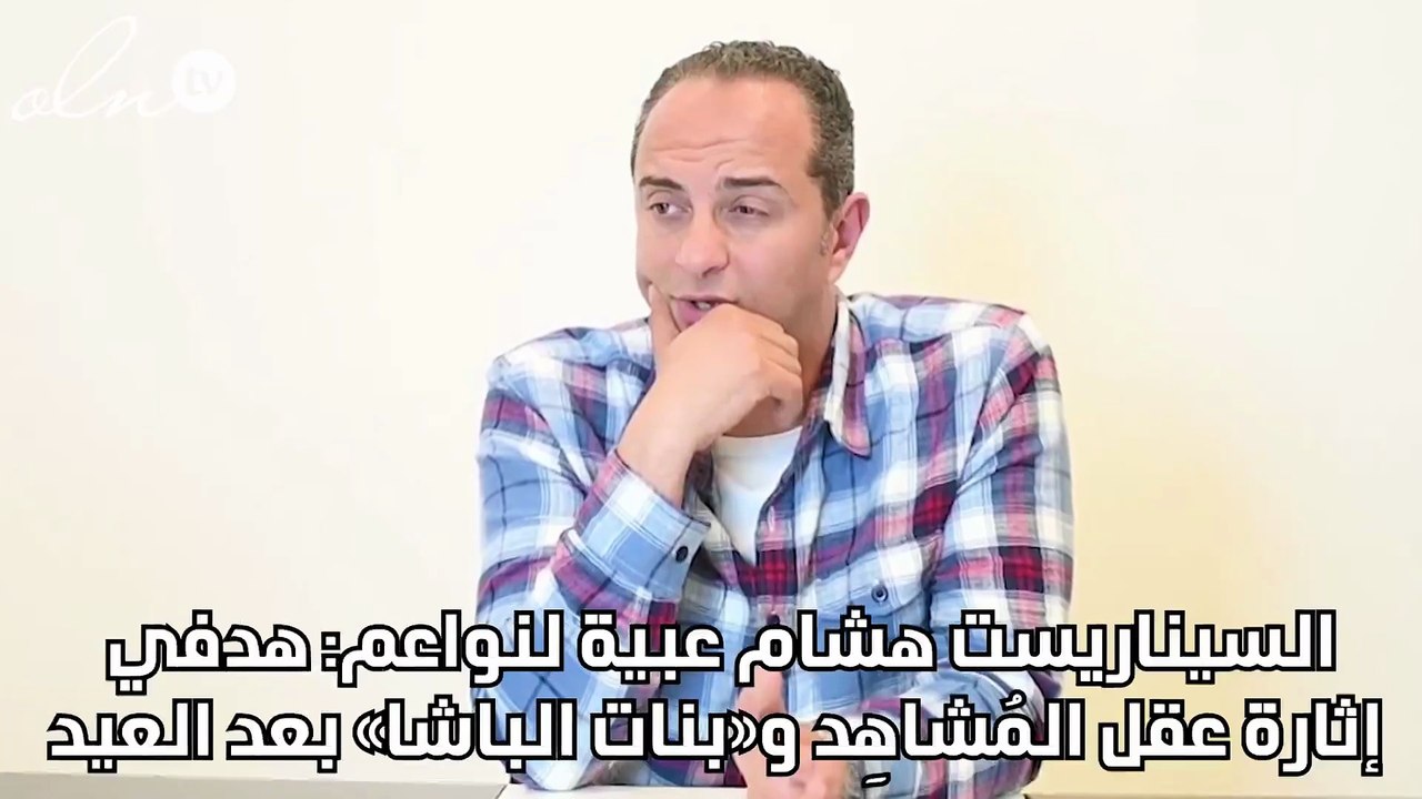 السيناريست هشام عبية لنواعم: هدفي إثارة عقل المُشاهِد و«بنات الباشا» بعد العيد