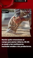 Nación quitó retenciones al campo para juntar dólares, EE.UU. se quejó y las restituyeron, haciendo estallar a los productores.