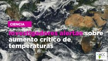 Investigadores alertan sobre aumento crítico de temperaturas