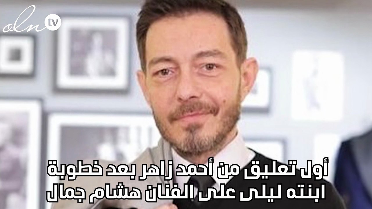 أول تعليق من أحمد زاهر بعد خطوبة ابنته ليلى على الفنان هشام جمال