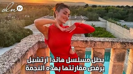 بطل مسلسل هاندا آرتشيل يرفض مقارنتها بهذه النجمة