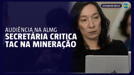 Secretária de Estado de Meio Ambiente critica TACs da mineração