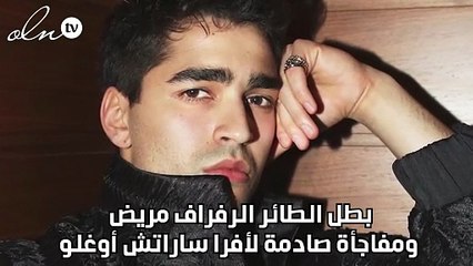 بطل الطائر الرفراف مريض ومفاجأة صادمة لأفرا ساراتش أوغلو