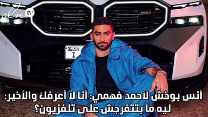 أنس بوخش لأحمد فهمي: أنا لا أعرفك والأخير: ليه ما بتتفرجش على تلفزيون؟