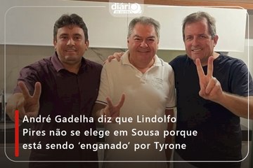 André Gadelha diz que Lindolfo Pires não se elege em Sousa porque está sendo ‘enganado’ por Tyrone