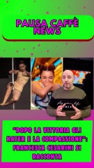 “Dopo la vittoria gli hater e la compassione” Francesca Cesarini si racconta