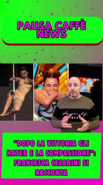 “Dopo la vittoria gli hater e la compassione” Francesca Cesarini si racconta