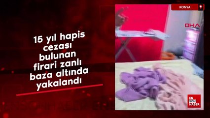 Konya'da 15 yıl hapis cezası bulunan firari zanlı baza altında yakalandı