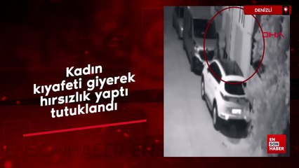 Denizli'de kadın kıyafeti giyerek hırsızlık yapan kişi tutuklandı