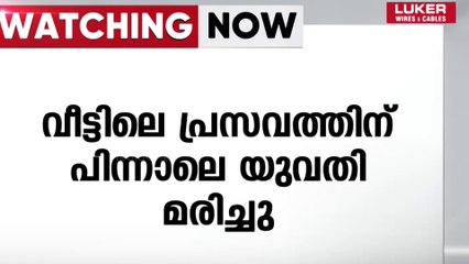 കണ്ണൂരിൽ വീട്ടിലെ പ്രസവത്തിന് പിന്നാലെ യുവതി മരിച്ചു