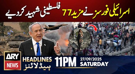 Israeli forces martyr 77 more Palestinians in Gaza || ARY News 11 PM Headlines || 27th Sept 2025