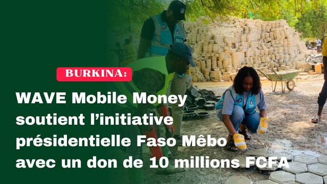 Burkina Faso : WAVE Mobile Money soutient l’initiative présidentielle Faso Mêbo avec un don de 10 millions FCFA