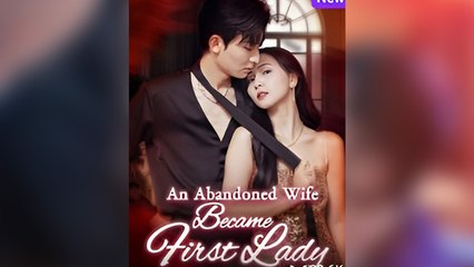 An Abandoned Wife Became First Lady – FULL HD MOVIE [Eng Sub]