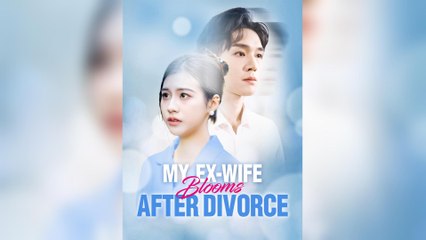 My Ex-Wife Blooms Afte Divorce