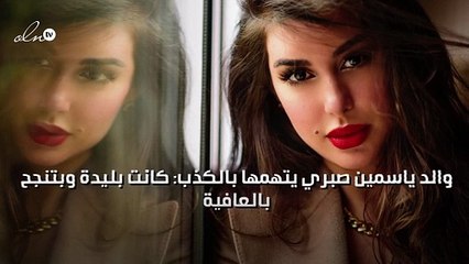 والد ياسمين صبري يتهمها بالكذب: كانت بليدة وبتنجح بالعافية