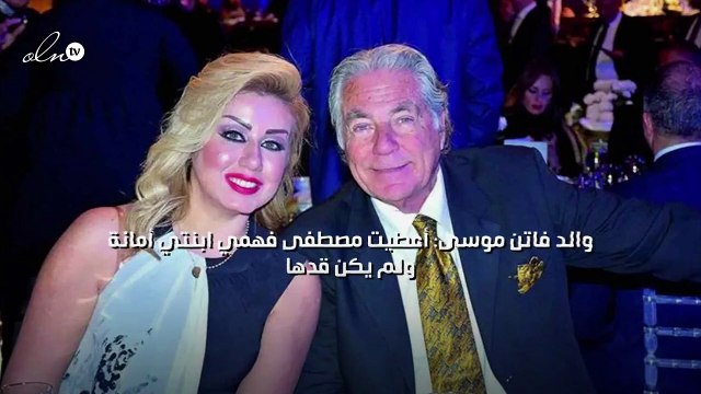 والد فاتن موسى: أعطيت مصطفى فهمي ابنتي أمانة لكنه لم يصنها