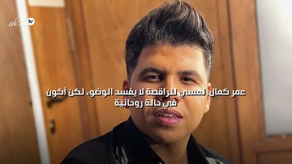 عمر كمال: لمسي للراقصة لا يفسد الوضوء لكن أكون في حالة روحانية