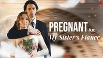 Pregnant By My Sister's Fiance Dramabox Full Movie