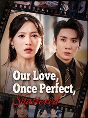 Our Love Once Perfect Shattered- Drama FULL MOVIES ENGLISH SUB