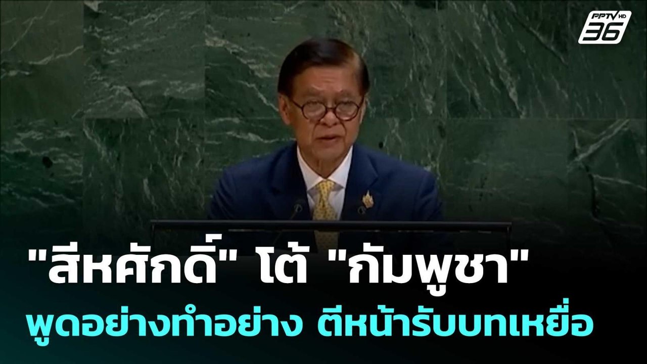 "สีหศักดิ์" โต้ "กัมพูชา" พูดอย่างทำอย่าง ตีหน้...