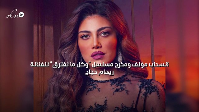 انسحاب مؤلف ومخرج مسلسل وكل ما نفترق لريهام حجاج