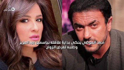 أحمد العوضي يحكي بداية علاقته بياسمين عبدالعزيز وطلبه لعرض الزواج