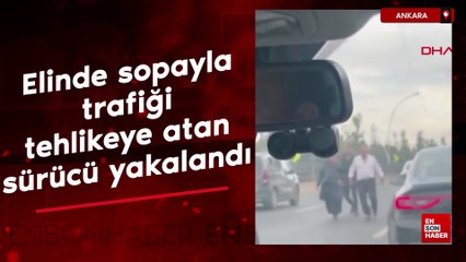 Ankara’da elinde sopayla trafiği tehlikeye atan sürücü yakalandı