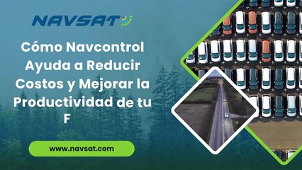 Cómo Navcontrol Ayuda a Reducir Costos y Mejorar la Productividad de tu Flota
