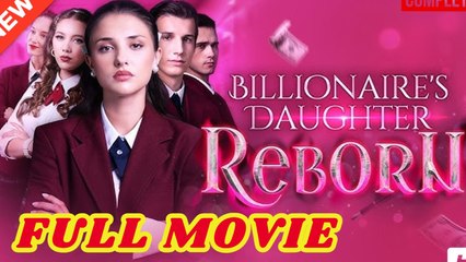 Billionaire's Daughter Reborn #Full Movie