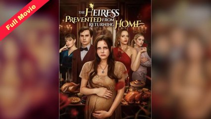 The Heiress Prevented From Returning Home – Full HD Movie | English Sub