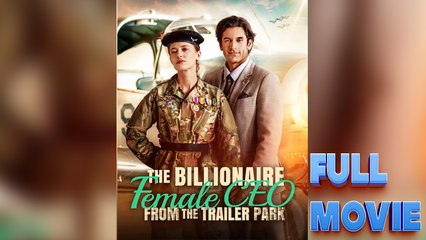 The Billionaire Female CEO from the Trailer Park #FullMovie