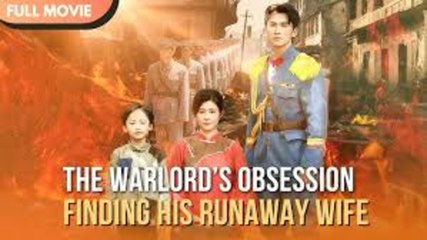 THE WARLORD'S OBSESSION FINDING HIS RUNAWAY WIFE - FULL MOVIES ENGLISH SUB