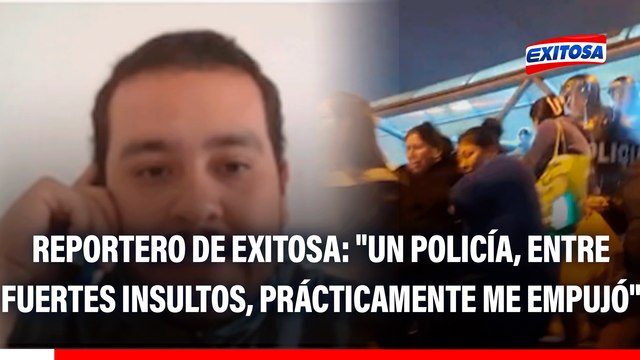 Reportero de Exitosa agredido de la PNP: Un policía, entre fuertes insultos, prácticamente me empujó