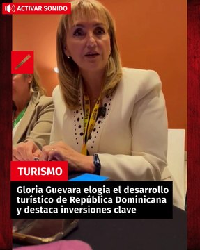 Gloria Guevara elogia el desarrollo turístico de República Dominicana y destaca inversiones clave