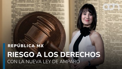 Reforma a la Ley de Amparo. ¿Riesgo para los derechos y libertades de los ciudadanos?