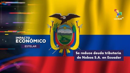 Deuda tributaria de la Exportadora Bananera Noboa S.A IMPACTO ECONÓMICO ESTELAR 29-09-2025
