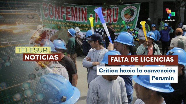 Sindicatos y expertos en Perú rechazan proyectos mineros
