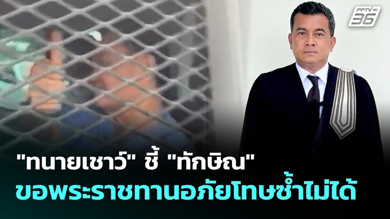 "ทนายเชาว์" ชี้ "ทักษิณ" ขอพระราชทานอภัยโทษซ้ำไ...