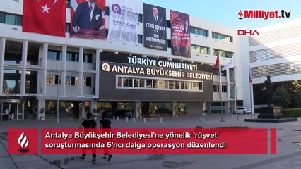Antalya Büyükşehir Belediyesi’ne yönelik 6'ncı dalga 'rüşvet' operasyonu