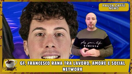 GF, Francesco Rana tra lavoro, amore e social network