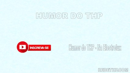 Humor do THP - Na Electrolux