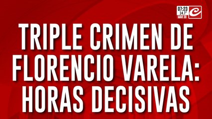 Horas decisivas por el triple crimen de Florencio Varela: ¿cuáles son las últimas novedades?