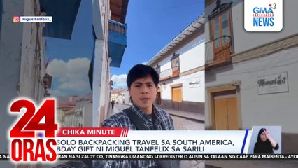 Solo backpacking travel sa South America, bday gift ni Miguel Tanfelix sa sarili | 24 Oras