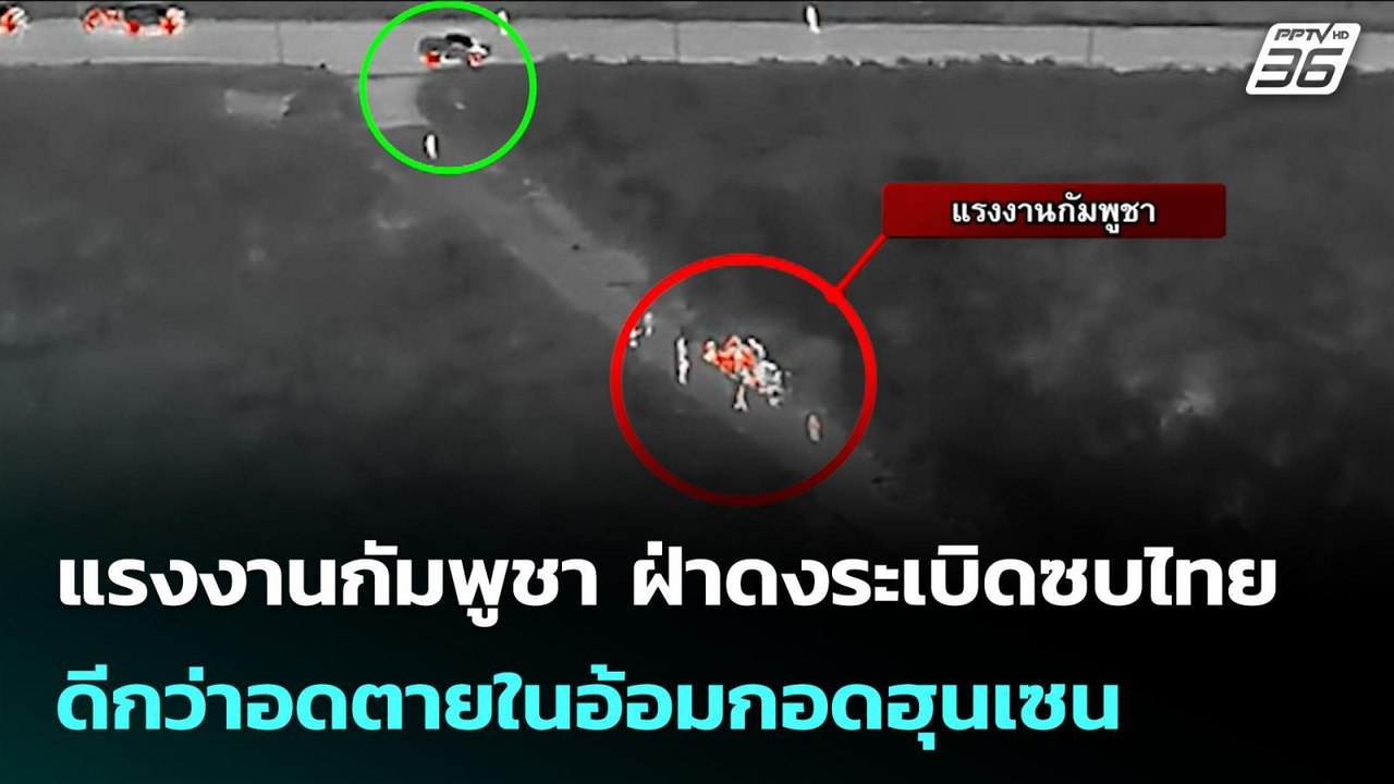 แรงงานกัมพูชา ฝ่าดงระเบิดซบไทย ดีกว่าอดตายในอ้อ...