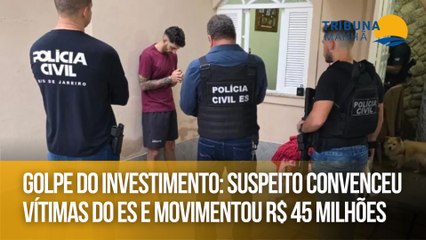 Golpe do investimento Suspeito convenceu vítimas do ES e movimentou R$ 45 milhões