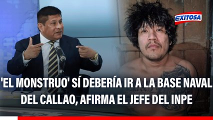 'El Monstruo' sí debería ir a la Base Naval del Callao, afirma el jefe del INPE